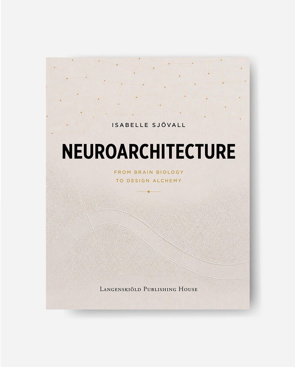 Neuroarchitecture: From Brain Biology to Design Alchemy